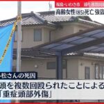 【頭から流血も…】民家に死亡した高齢女性　強盗殺人事件として捜査　福島
