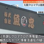 【逮捕】大間“クロマグロ”漁師と共謀し漁獲量およそ18トン未報告か 水産会社2社の社長