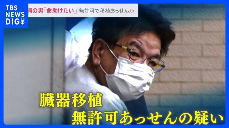 「命預けられない…」移植しようとした男性が語る実態とは…海外での臓器移植無許可あっせん事件　直撃取材にNPO理事の男「命助けたい」【news23】｜TBS NEWS DIG