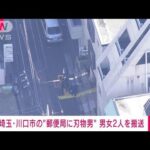 【速報】埼玉・川口市の郵便局に刃物男が押し入る　男女2人搬送　男は刃物持ち逃走(2023年2月16日)