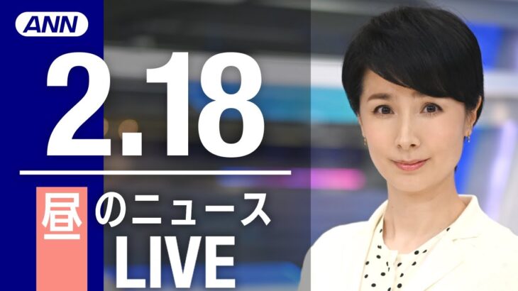【LIVE】昼ニュース　など 最新情報とニュースまとめ(2023年2月18日) ANN/テレ朝