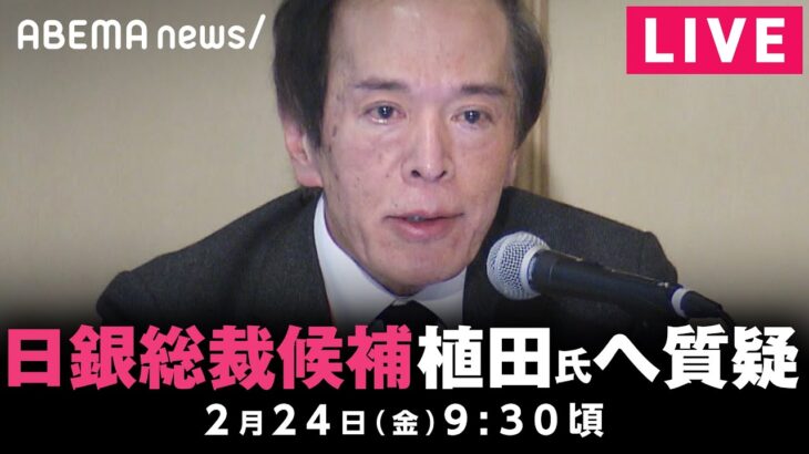 【LIVE】日銀総裁候補の植田和男氏 衆院で所信聴取と質疑｜2月24日(金) 09:30頃〜