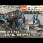 トルコ大地震　取材中に“M7.5”　日本人女性「揺れてるやばい」…隣国も“甚大被害”(2023年2月7日)