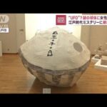 江戸時代に“UFO”ミステリーか　「うつろ舟」と謎の女性　正体は？(2023年2月20日)