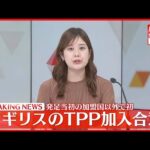 【速報】日本など11か国 イギリスのTPP加入合意 発足当初の加盟国以外で初