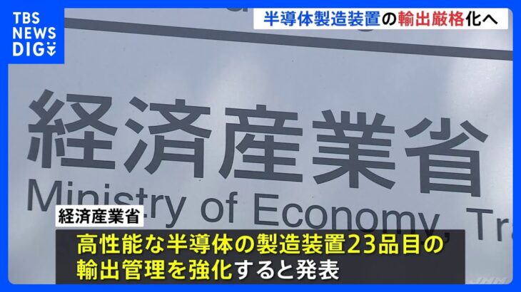 【速報】日本が半導体製造装置23品目の輸出厳格化へ　軍事転用を防止　アメリカの対中輸出規制の強化も｜TBS NEWS DIG