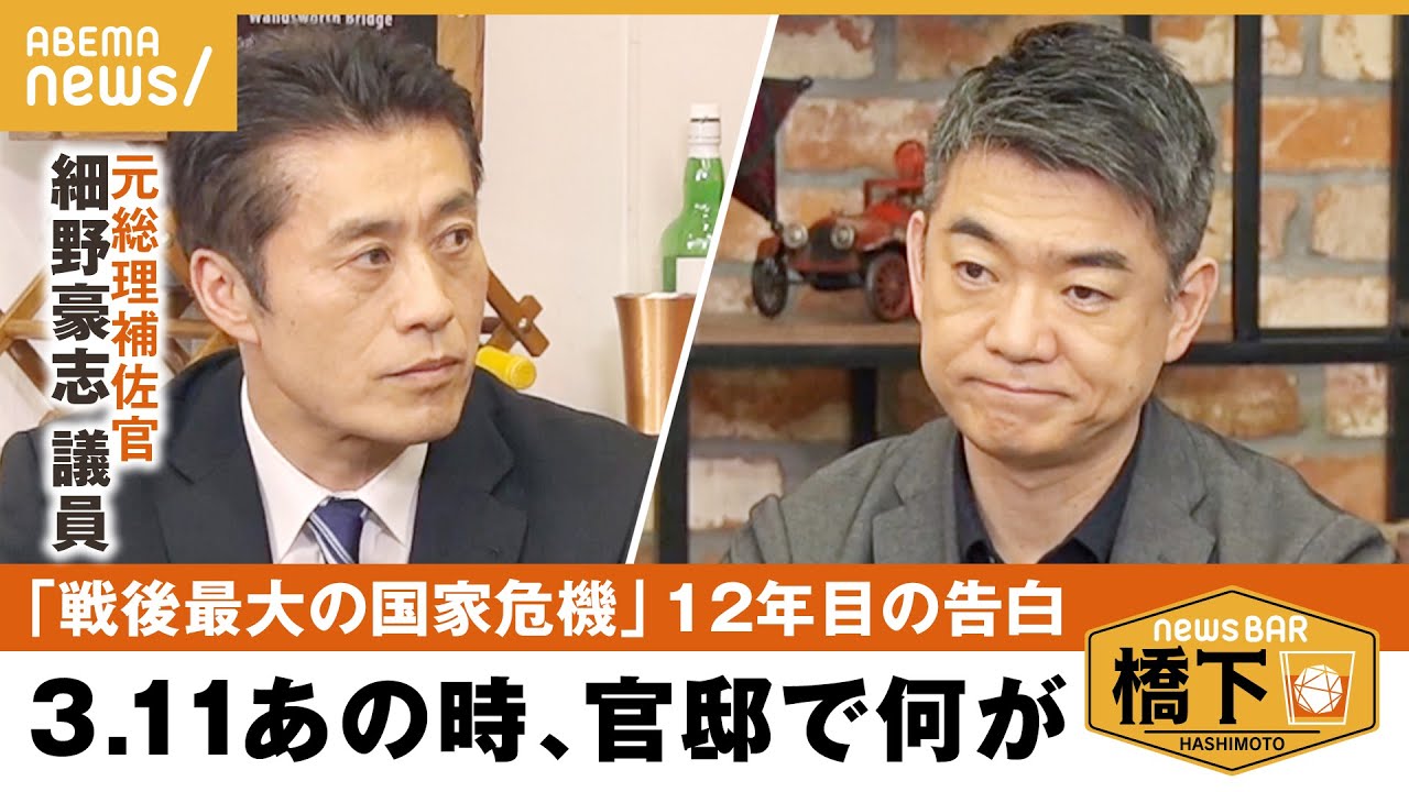 【3.11】「最悪のシナリオがあった」東日本大震災…あの時の政府混乱、官邸決断の裏側は？元総理側近に聞く　橋下徹×細野豪志 ｜NewsBAR橋下