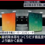 【線状降水帯】予測精度向上へ…新たなスパコンを稼働 気象庁