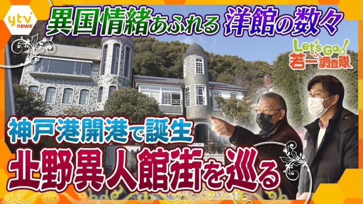 【若一調査隊】神戸港開港が出発点！個性豊かな洋館が立ち並ぶ「北野異人館街」誕生の秘密　ここにしかない魅力と文化に触れる！