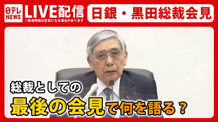 【ライブ】日銀・黒田東彦総裁 ”最後”の決定会合後 記者会見 ――日銀は異次元緩和を継続へ、黒田総裁はこれまでの総括で何を語る？（日テレNEWS LIVE）