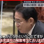 【岸田首相】解散・総選挙「考えていない」　改めて否定