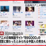 【中国当局が摘発】日本人向けアニメ海賊版サイト運営の男女4人