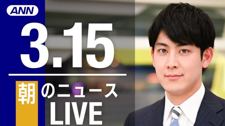 【LIVE】朝ニュース 最新情報とニュースまとめ(2023年3月15日) ANN/テレ朝