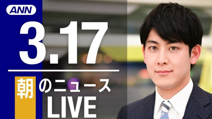 【LIVE】朝ニュース　 最新情報とニュースまとめ(2023年3月17日) ANN/テレ朝