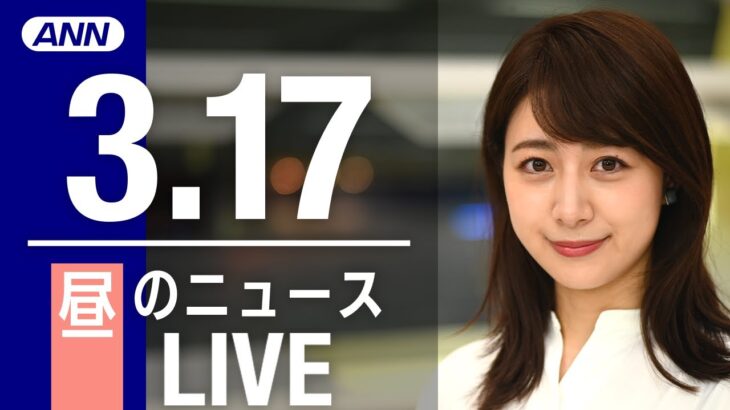 【LIVE】昼ニュース 最新情報とニュースまとめ(2023年3月17日) ANN/テレ朝