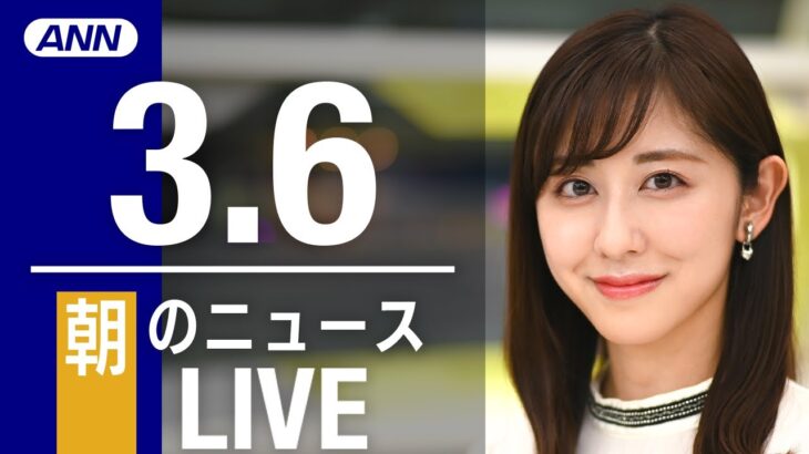 【LIVE】朝ニュース 最新情報とニュースまとめ(2023年3月6日) ANN/テレ朝