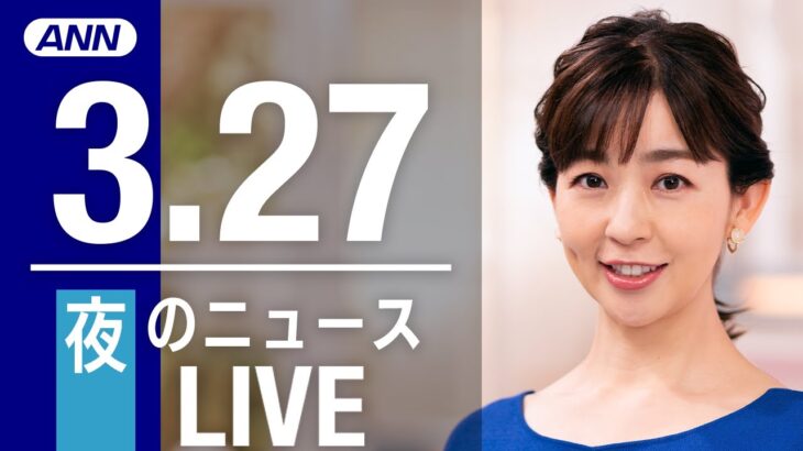 【LIVE】夜ニュース　最新情報とニュースまとめ(2023年3月27日) ANN/テレ朝