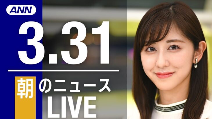 【LIVE】朝ニュース　最新情報とニュースまとめ(2023年3月31日) ANN/テレ朝