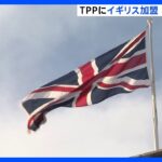 TPPにイギリス加盟で大筋合意へ　12か国目、日本に次ぐ経済規模　今後は中国、台湾が焦点に｜TBS NEWS DIG