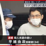 【34歳の男逮捕】同じマンションの男性を“ナタ”で切りつける 横浜市