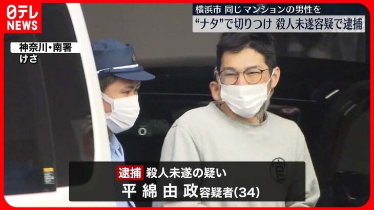 【34歳の男逮捕】同じマンションの男性を“ナタ”で切りつける 横浜市