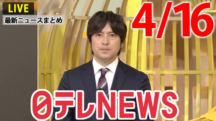 【夜 ニュースライブ】最新ニュースと生活情報（4月16日）――THE LATEST NEWS SUMMARY（日テレNEWS LIVE）