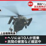 【陸自ヘリ】沖縄・宮古島周辺で航空偵察中に消息絶つ…10人搭乗