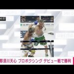 【速報】那須川天心　プロボクシングデビュー戦で判定勝ち　2位の与那覇勇気と対戦(2023年4月8日)