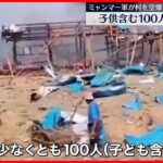 【ミャンマー軍が村を空爆】子ども含む少なくとも100人死亡「テロリストの拠点を狙った」