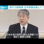 「日本全体の信用に関わる」原子力規制委が日本原燃を厳しく指導(2023年4月14日)