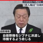 【スーダン“邦人退避”】浜田防衛相…自衛隊機ジブチ派遣・待機命じる