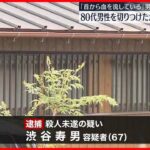 【首から血を…】80代男性切りつけたか、67歳男を逮捕　男性は死亡　神奈川