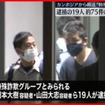 【カンボジア拠点“詐欺G” 】逮捕の19人 約75件の詐欺に関与か