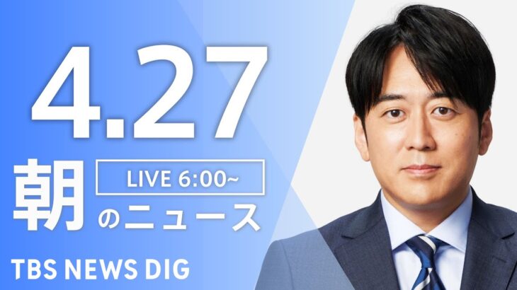 【ライブ】朝のニュース(Japan News Digest Live) 最新情報など | TBS NEWS DIG（4月27日）