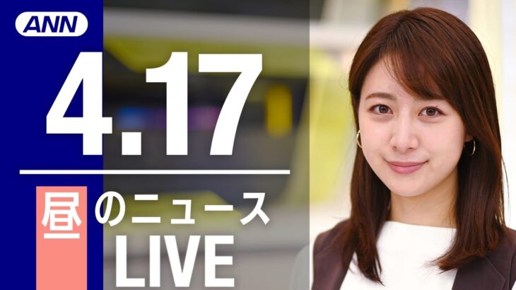 【LIVE】昼ニュース 最新情報とニュースまとめ(2023年4月17日) ANN/テレ朝