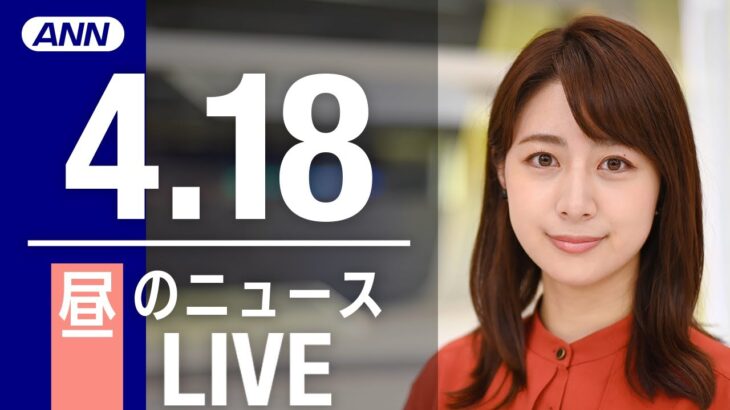 【LIVE】昼ニュース 最新情報とニュースまとめ(2023年4月18日) ANN/テレ朝