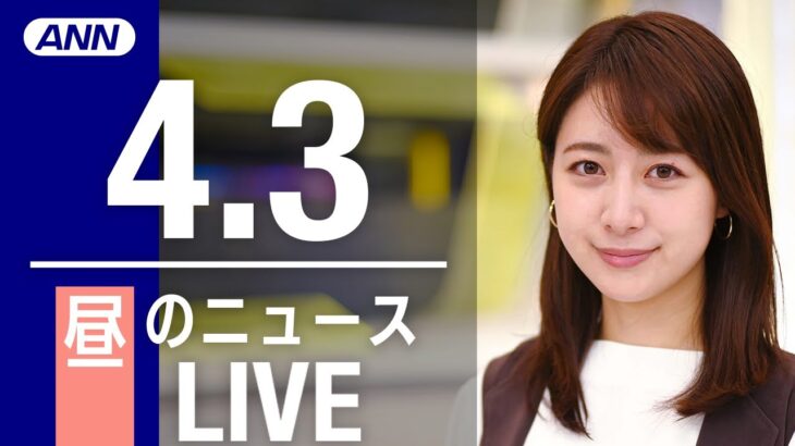 【LIVE】昼ニュース 「最新情報とニュースまとめ(2023年4月3日) ANN/テレ朝