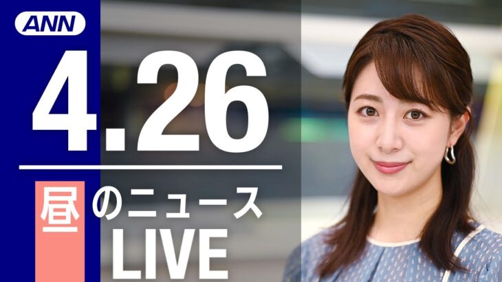 【LIVE】昼ニュース  最新情報とニュースまとめ(2023年4月26日) ANN/テレ朝