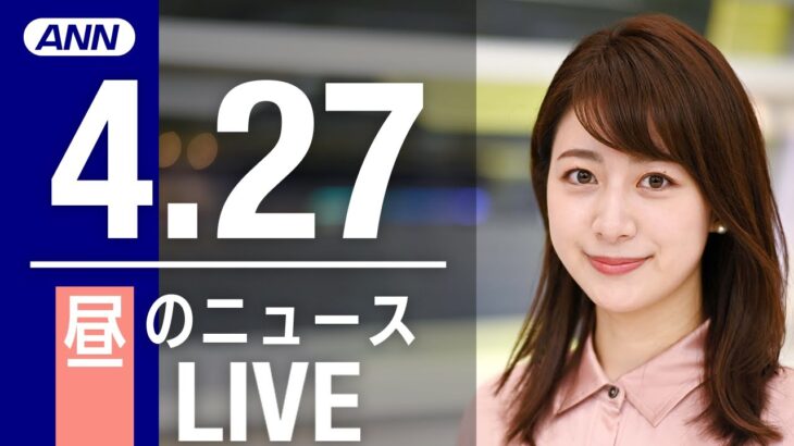 【LIVE】昼ニュース　最新情報とニュースまとめ(2023年4月27日) ANN/テレ朝
