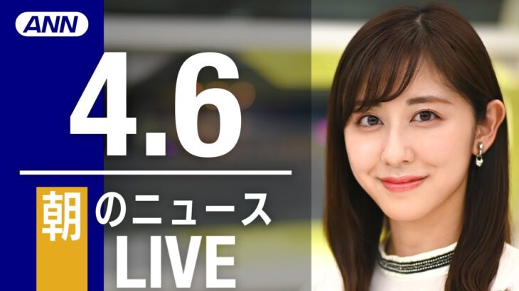 【LIVE】朝ニュース　最新情報とニュースまとめ(2023年4月6日) ANN/テレ朝