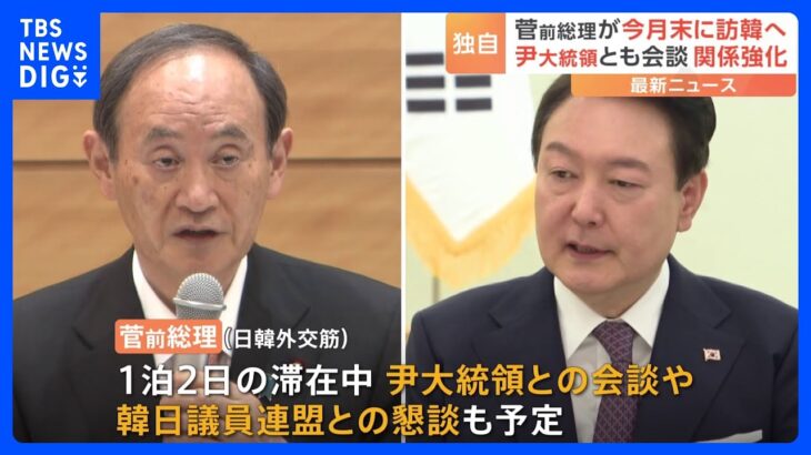 【独自】菅前総理が“韓国訪問”へ　1泊2日の滞在で「尹大統領と会談予定」　狙いは日韓関係の後押しか｜TBS NEWS DIG