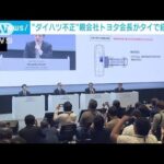 “ダイハツ不正”親会社トヨタ会長がタイで経緯説明(2023年5月8日)