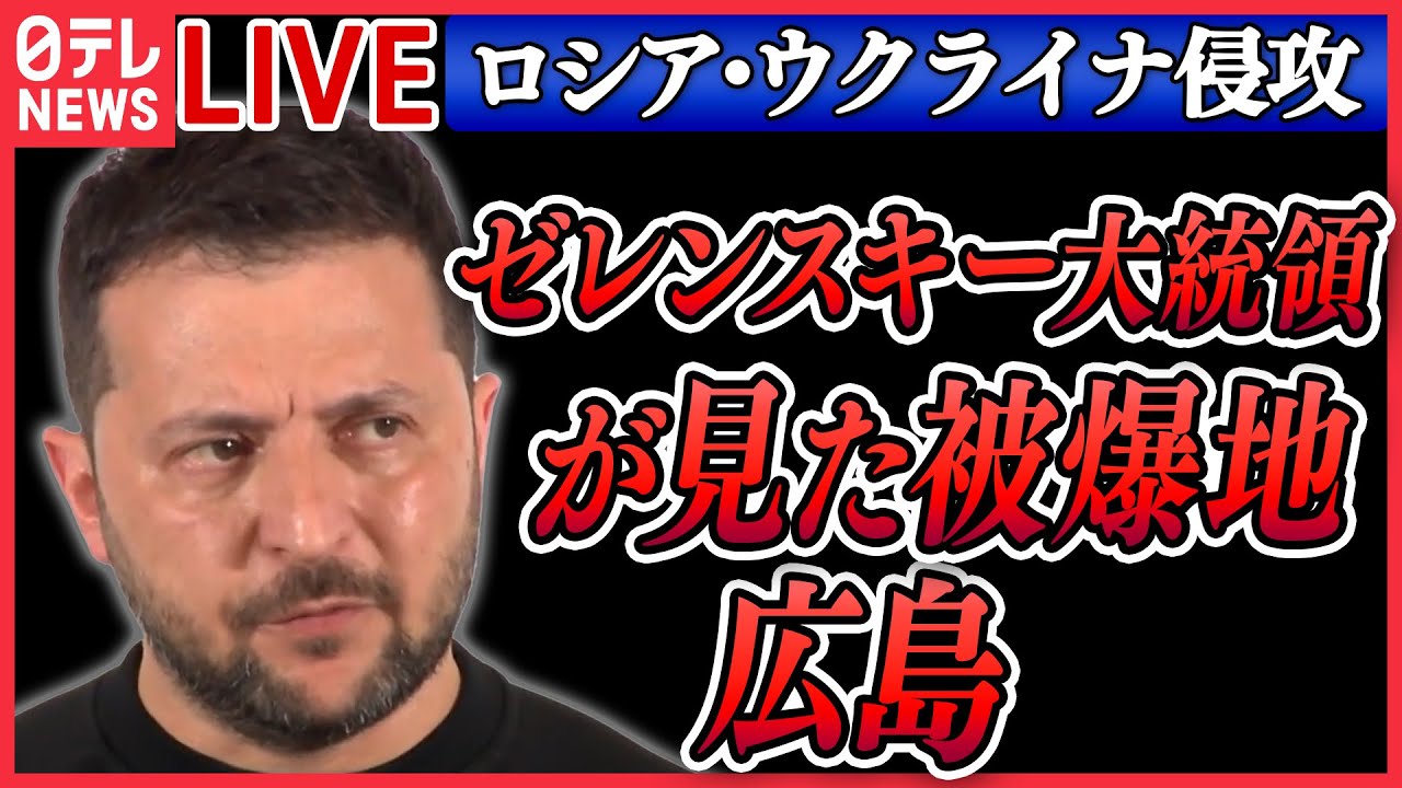 【ニュースライブ】『ロシア・ウクライナ侵攻』「必死で泣くのをこらえて…」ゼレンスキー大統領が見た被爆地・広島 　「人影の石」に言及/ 「核の脅威」いまのウクライナは　など（日テレNEWS LIVE）