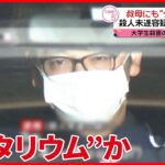 【再逮捕】叔母もタリウムで殺害しようと?  “大学生殺害”で起訴の男