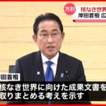 【岸田首相】“核なき世界へ”G7広島サミットで特別な成果文書を取りまとめる考え示す