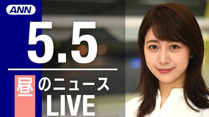 【LIVE】昼ニュース  最新情報とニュースまとめ(2023年5月5日) ANN/テレ朝
