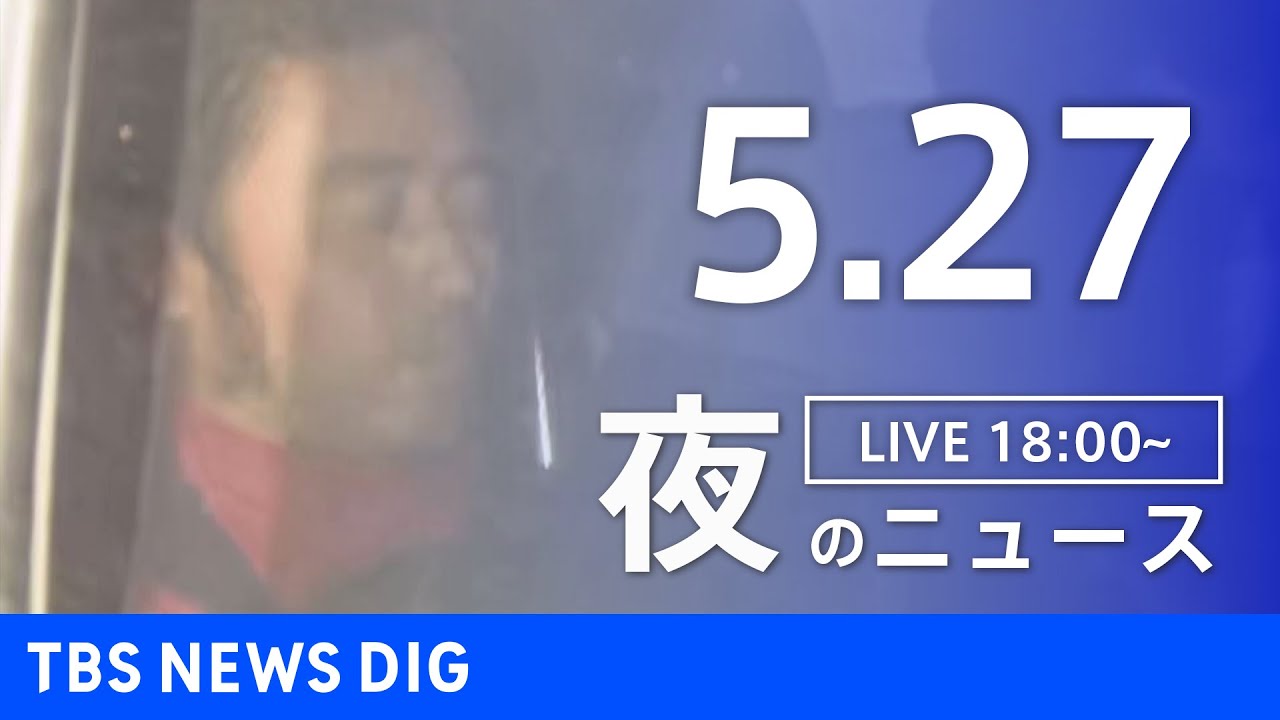 【LIVE】夜のニュース(Japan News Digest Live) 最新情報など | TBS NEWS DIG（5月27日）