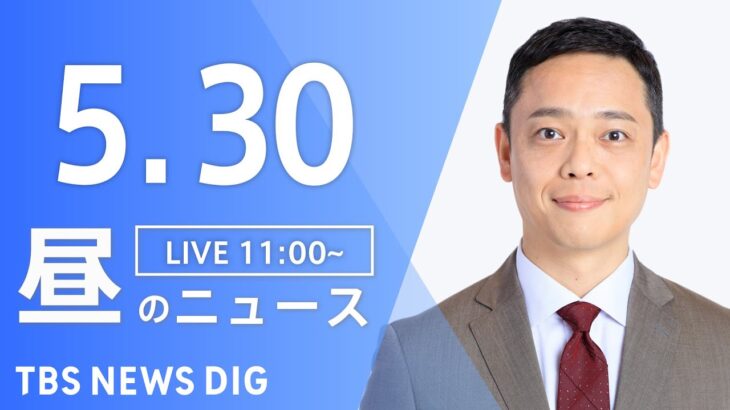【LIVE】昼のニュース(Japan News Digest Live) 最新情報など | TBS NEWS DIG（5月30日）