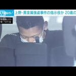 上野・貴金属強盗事件の指示役か　新たに20歳の男逮捕(2023年6月7日)