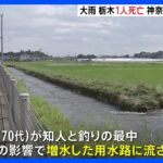 関東　大雨で増水した川や用水路に人が流される事故相次ぐ　栃木で1人死亡　神奈川でも1人が行方不明に｜TBS NEWS DIG
